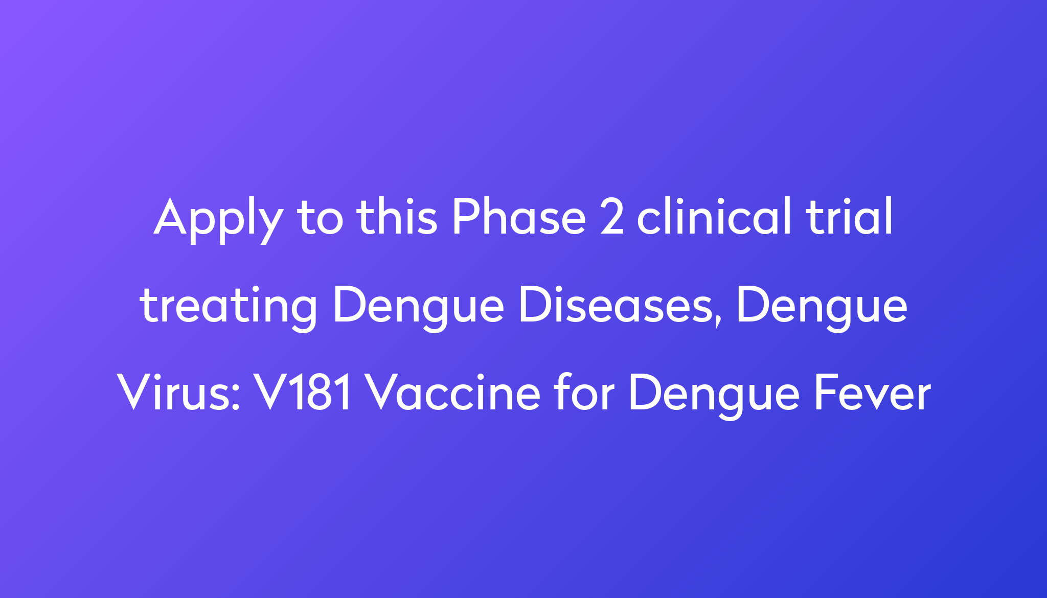 V181 Vaccine For Dengue Fever Clinical Trial 2024 Power   Apply To This Phase 2 Clinical Trial Treating Dengue Diseases, Dengue Virus %0A%0AV181 Vaccine For Dengue Fever 